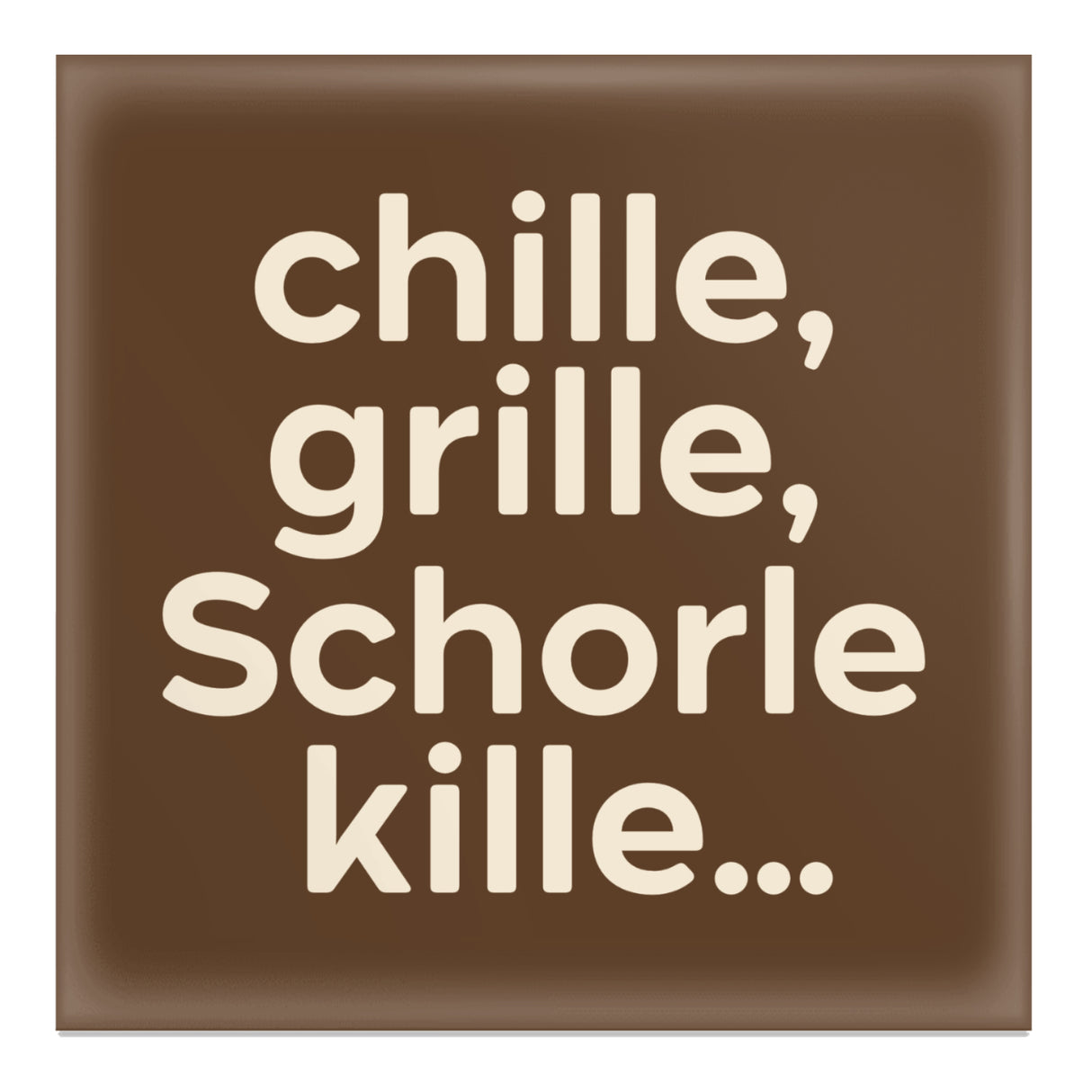 chille, grille, Schorle kille... Magnet, braun