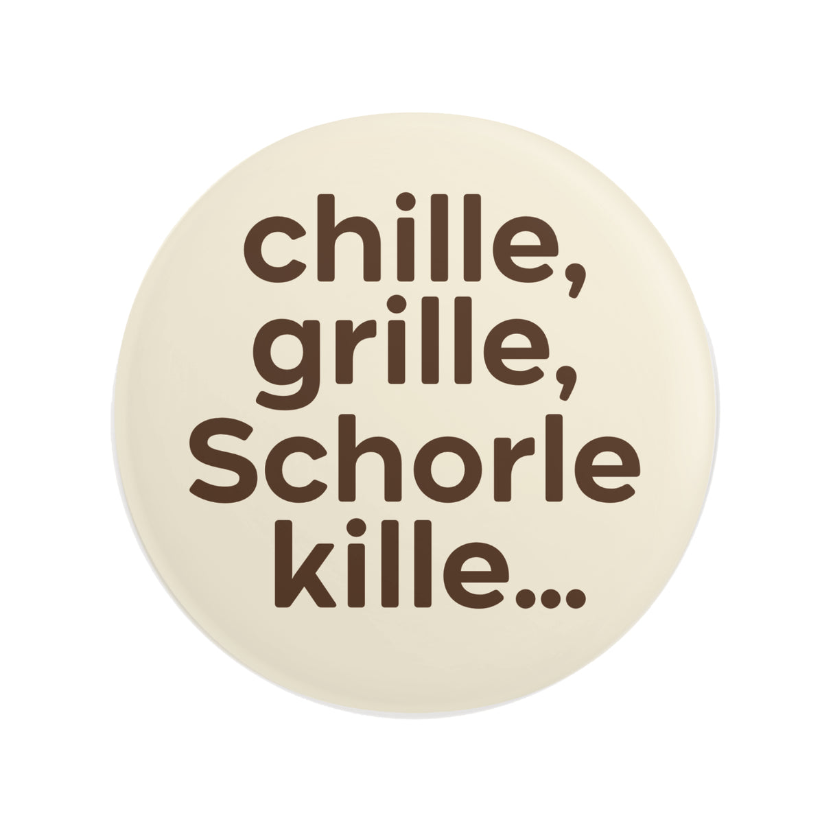 chille, grille, Schorle kille... Button Ø 25 mm