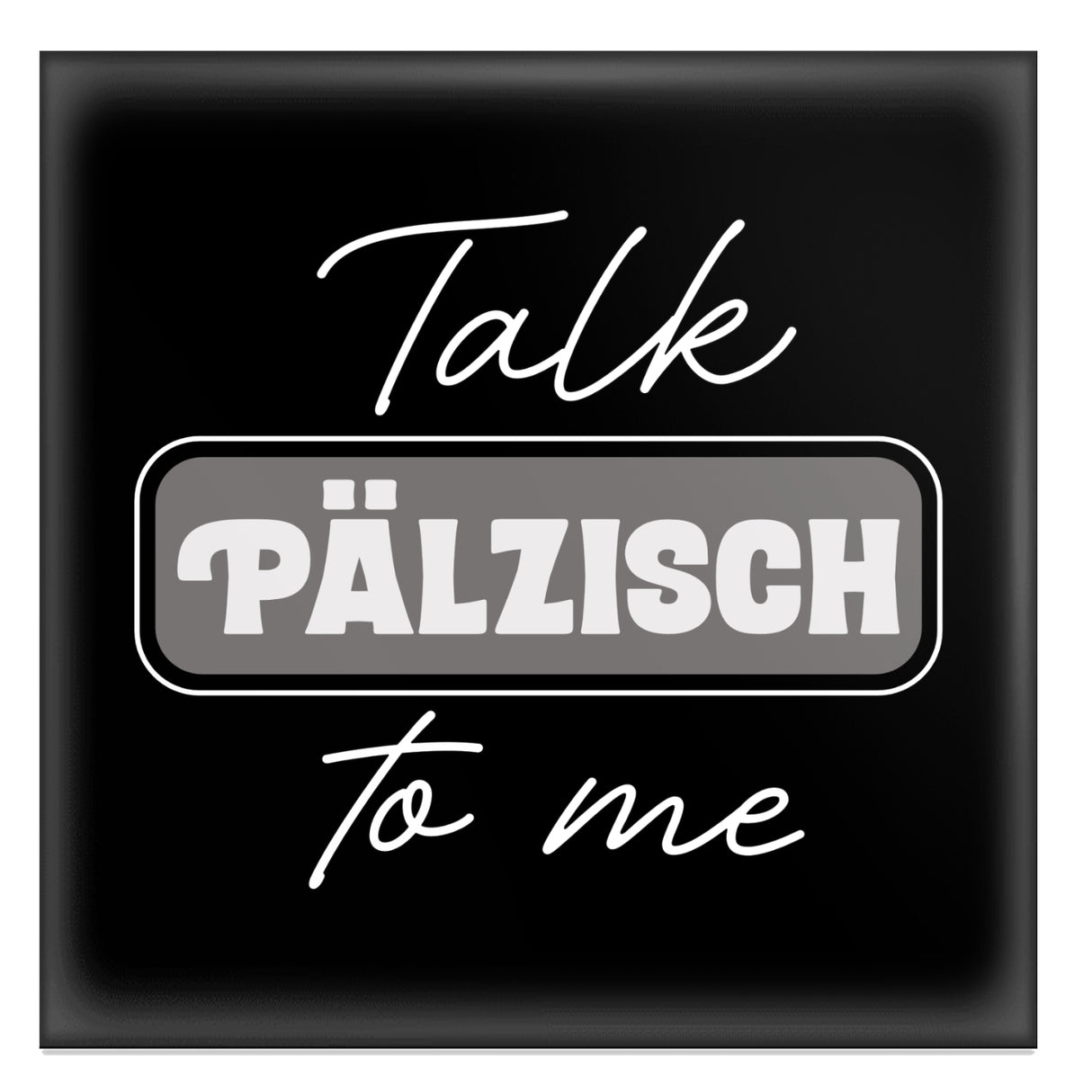Talk Pälzisch to me Magnet - Pfälzischer Kühlschrankmagnet, schwarz