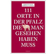111 Orte in der Pfalz, die man gesehen haben muss