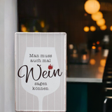 Man muss auch mal Wein sagen können - Schild 