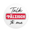 Talk Pälzisch to me - Button Ø 25 mm, Pfalz Shop