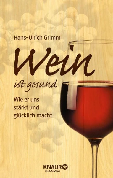 Wein ist gesund - Wie er uns stärkt und glücklich macht